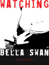 Watching Bella Swan by coltonwrites